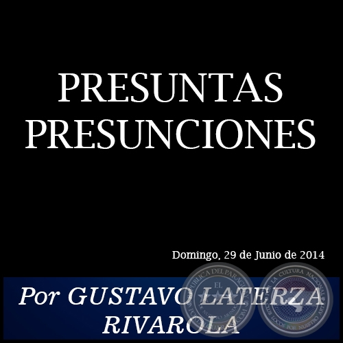 PRESUNTAS PRESUNCIONES - Por GUSTAVO LATERZA RIVAROLA - Domingo, 29 de Junio de 2014